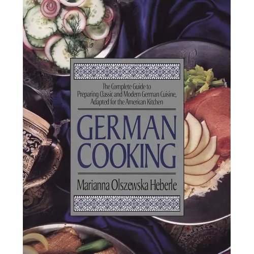 German Cooking: The Complete Guide to Preparing Classic and Modern German Cuisine, Adapted for the American Kitchen: A Cookbook - Paperback