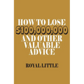 How to Lose $100,000,000 and Other Valuable Advice - Paperback