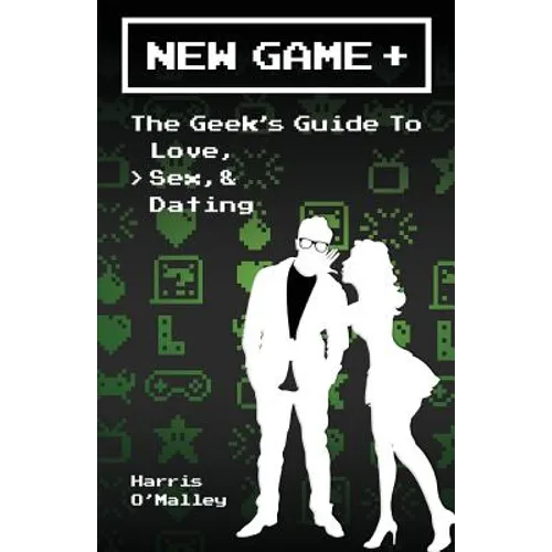 New Game +: The Geek's Guide to Love, Sex, & Dating - Paperback