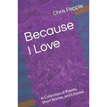 Because I Love: A Collection of Poems, Short Stories, and Litanies - Paperback