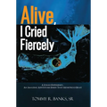 Alive, I Cried Fiercely - Hardcover