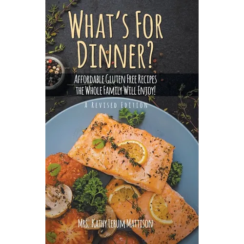 What's For Dinner?: Affordable Gluten-Free Recipes the Whole Family Will Enjoy! - Hardcover