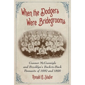 When the Dodgers Were Bridegrooms: Gunner McGunnigle and Brooklyn's Back-to-Back Pennants of 1889 and 1890 - Paperback