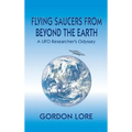 Flying Saucers From Beyond the Earth: A UFO Researcher's Odyssey (hardback) - Hardcover