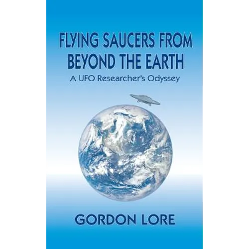 Flying Saucers From Beyond the Earth: A UFO Researcher's Odyssey (hardback) - Hardcover