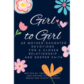 Girl to Girl: 60 Mother-Daughter Devotions for a Closer Relationship and Deeper Faith - Paperback