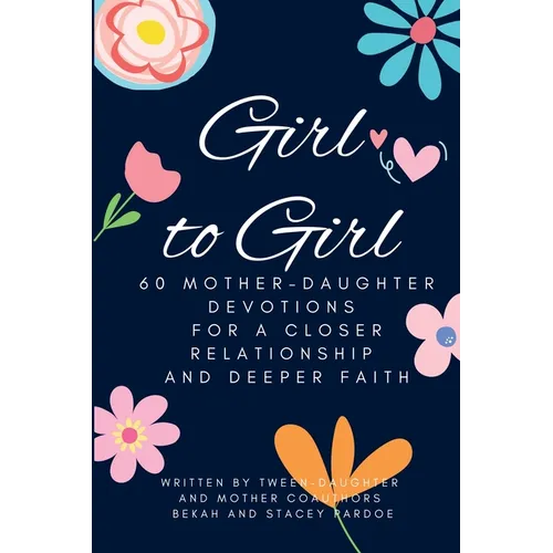 Girl to Girl: 60 Mother-Daughter Devotions for a Closer Relationship and Deeper Faith - Paperback