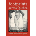 Footprints Across Quebec: The Autobiography of Murray Heron - Paperback
