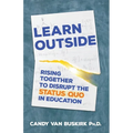 Learn Outside: Rising Together to Disrupt the Status Quo in Education - Paperback