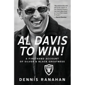 Al Davis to Win!: A Firsthand Account Of Silver & Black Greatness - Paperback