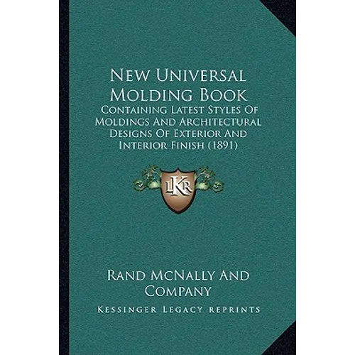 New Universal Molding Book: Containing Latest Styles Of Moldings And Architectural Designs Of Exterior And Interior Finish (1891) - Paperback