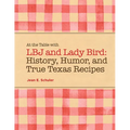 At the Table with LBJ and Lady Bird: History, Humor, and True Texas Recipes - Paperback