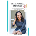 The Aviatrix Mindset: Stop Stalling And Start Start Soaring In Every Aspect Of Life - Paperback