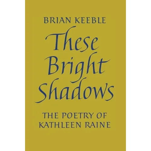 These Bright Shadows: The Poetry of Kathleen Raine - Paperback