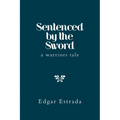 Sentenced by the Sword: A Warriors Tale - Paperback