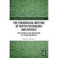 The Paradoxical Meeting of Depth Psychology and Physics: Reflections on the Unification of Psyche and Matter - Paperback