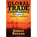 Global Trade Compliance: Managing U.S. Customs Compliance - Paperback