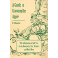 A Guide to Growing the Apple with Information on Soil, Tree Forms, Rootstocks, Pest, Varieties and Much More - Paperback