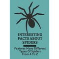 Interesting Facts About Spiders: Features Many Different Types Of Spiders From A To Z: Some Interesting Facts About Spiders - Paperback