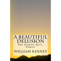 A Beautiful Delusion: The Coming Anti-Christ - Paperback