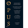 Opus: Ingeniería Financiera, Manipulación de Personas Y Conspiración de la Extrema Derecha En El Seno de la Iglesia Católica / Opus: The Cult of Dark - Paperback