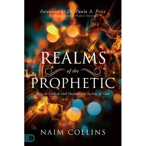Realms of the Prophetic: Keys to Unlock and Declare the Secrets of God - Paperback