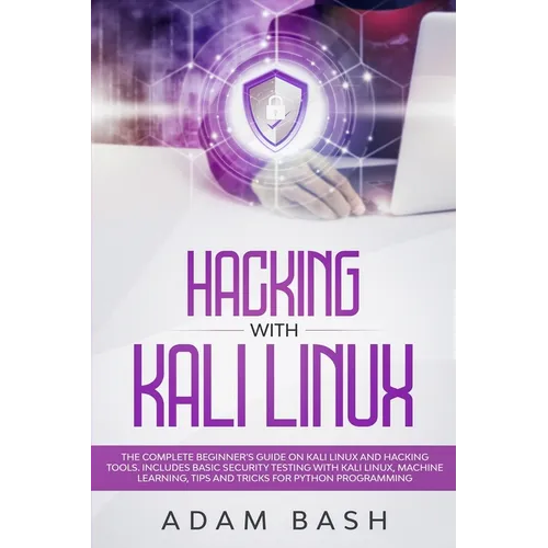 Hacking With Kali Linux: The Complete Beginner's Guide on Kali Linux and Hacking Tools. Includes Basic Security Testing with Kali Linux, Machin - Paperback