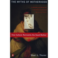 Myths of Motherhood: How Culture Reinvents the Good Mother - Paperback