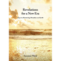Revelations for a New Era: Keys to Restoring Paradise on Earth - Paperback