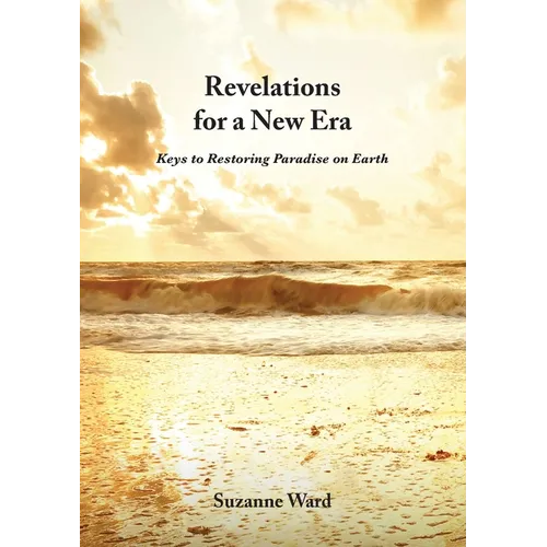 Revelations for a New Era: Keys to Restoring Paradise on Earth - Paperback