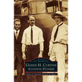 Glenn H. Curtiss: Aviation Pioneer - Hardcover