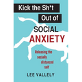 Kick the Sh*t Out of Social Anxiety: Releasing the Socially Distanced Self - Paperback