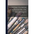 Painting Flowers for Pleasure, Oil Techniques - Paperback