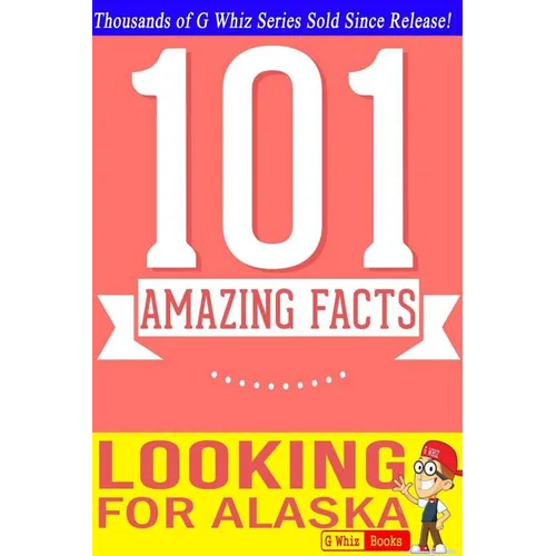 Looking for Alaska - 101 Amazing Facts: Fun Facts & Trivia Tidbits - Paperback