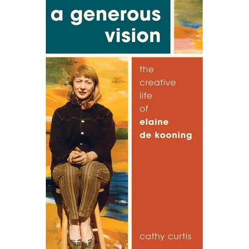 Generous Vision: The Creative Life of Elaine de Kooning - Hardcover