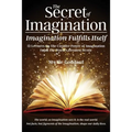 The Secret of Imagination, Imagination Fulfills itself: 12 Lectures On The Creative Power of Imagination - Paperback