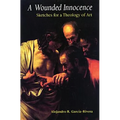 A Wounded Innocence: Sketches for a Theology of Art - Paperback