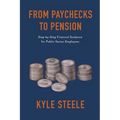 From Paychecks to Pension: Step-by-Step Financial Guidance for Public-Sector Employees - Paperback
