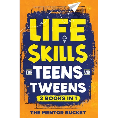 Life Skills for Teens and Tweens (2 Books in 1): How to Cook, Manage Money, Solve Problems, Develop Social Skills, and More - Important Skills Kids Ne - Paperback