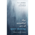 The Mindful Art of Space Making: How to Declutter When You're Overwhelmed - Hardcover