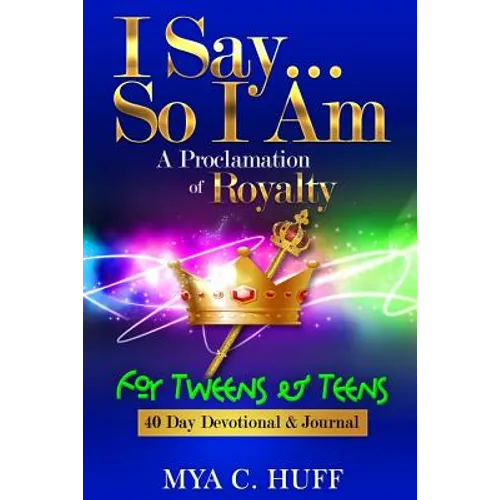 I Say...So I Am: A Proclamation of Royalty: For Tweens and Teens - Paperback