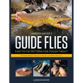 Landon Mayer's Guide Flies: Easy-To-Tie Patterns for Tough Trout - Hardcover
