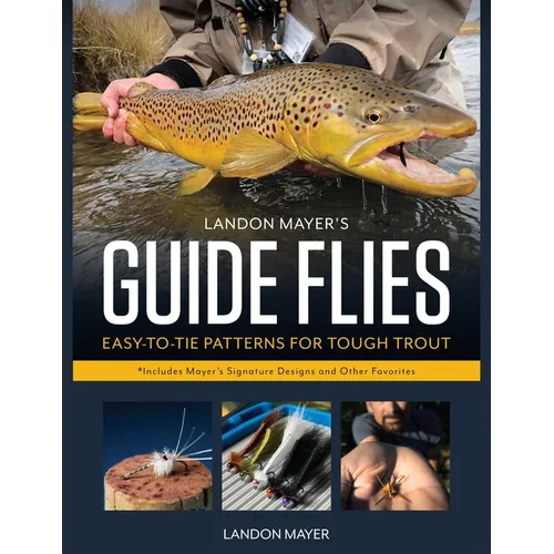 Landon Mayer's Guide Flies: Easy-To-Tie Patterns for Tough Trout - Hardcover