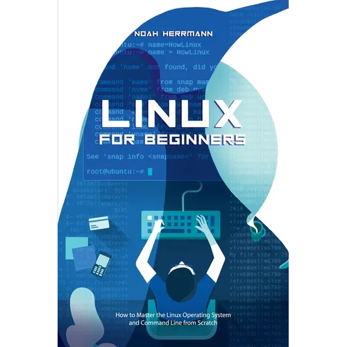 Linux for Beginners: How to Master the Linux Operating System and Command Line form Scratch - Paperback