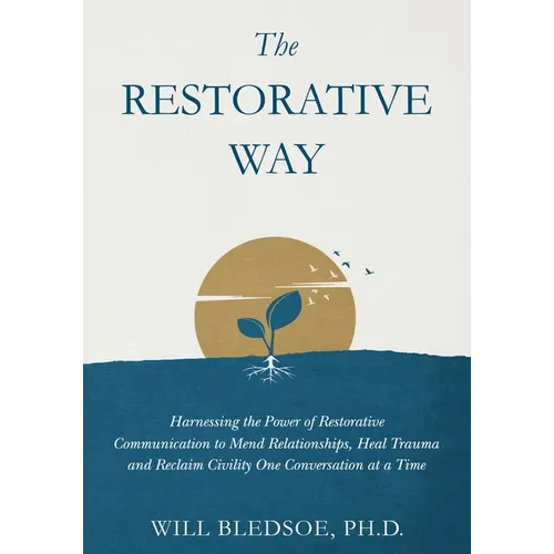 The Restorative Way: Harnessing the Power of Restorative Communication to Mend Relationships, Heal Trauma, and Reclaim Civility One Conversation at a - Paperback