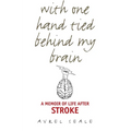 With One Hand Tied Behind My Brain: A Memoir of Life After Stroke - Paperback