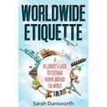 Worldwide Etiquette: A Beginner's Guide to Cultural Norms Around the World - Paperback