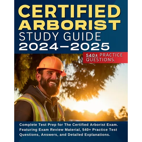 Certified Arborist Study Guide: Complete Test Prep for The Certified Arborist Exam. Featuring Exam Review Material, 540+ Practice Test Questions, Answ - Paperback