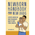 Newborn Handbook for New Dads: Expert Advice on How to Navigate Baby's First Three Months - Paperback