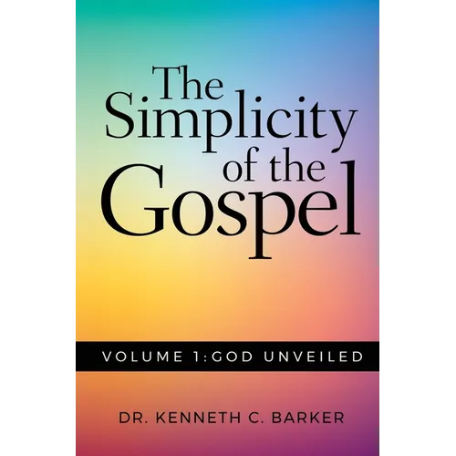 The Simplicity of the Gospel: Volume 1: God Unveiled - Paperback